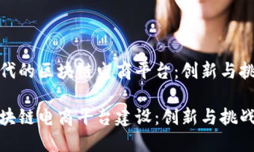 构建新时代的区块链电商平台:创新与挑战的融合
新时代区块链电商平台建设:创新与挑战