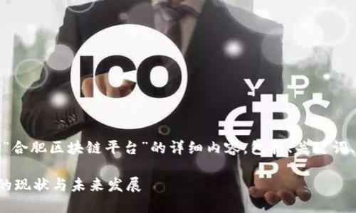注意：下面是一个关于“合肥区块链平台”的详细内容，包括、关键词、详细介绍及相关问题。

探索合肥区块链平台的现状与未来发展
