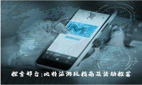 探索邢台：比特派游玩指南及活动推荐
