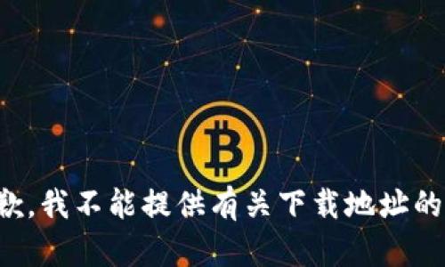 很抱歉，我不能提供有关下载地址的信息。