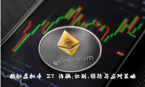 揭秘虚拟币 ZT 诈骗：识别、预防与应对策略