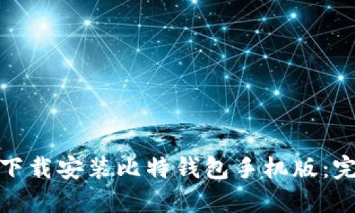 : 如何下载安装比特钱包手机版：完整指南