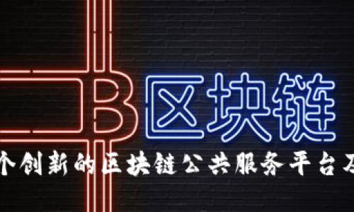 探究十个创新的区块链公共服务平台及其应用