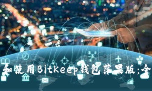 如何下载和使用BitKeep钱包萍果版：全方位指南