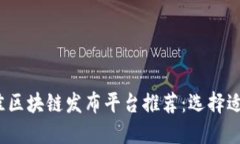 2023年最佳区块链发布平台推荐：选择适合您的需