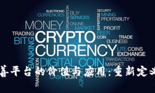 区块链慈善平台的价值与应用：重新定义慈善事业