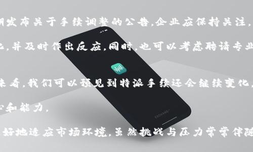 特派手续调高了吗？全面解析及相关常见问题

特派手续, 手续调整, 费用变动, 业务流程, 政策解读/guanjianci

在当今经济和金融环境中，特派手续的调整对企业和个体经营者都有重要的影响。一方面，它可以简化业务流程，提高工作效率；另一方面，手续费用的增加可能对一些业务造成一定的压力。通过深入分析特派手续的变化，我们可以更好地理解市场动态，合理规划未来的经营策略。

本文将对特派手续的相关问题进行详细解析，并针对常见问题进行逐一解答。我们为您提供全面的信息，帮助您理解特派手续的现状，并在复杂的商业环境中做出明智的决策。

什么是特派手续？
特派手续通常是指企业或者个人在进行特定业务活动时，所需履行的行政程序和费用。这些手续包括但不限于申请、审批、登记、报备等流程。不同的行业、地区以及政策背景下，特派手续的具体要求和费用也会有所不同。

在商业活动中，特派手续可能涉及到财务审批、市场准入、质量检验、环境评估等多个方面。其复杂性和变动性，使得每个企业都必须时刻关注相关政策的动态变化。在某些情况下，手续的调整可能直接影响到企业的利润和运营效率，因此了解手续的变化不仅关乎合规，而且直接关系到企业的竞争力。

特派手续是否调高的原因是什么？
特派手续的调整通常受多种因素的影响，包括政府政策、市场需求变化、行业标准提升等。疫情之后，全球经济受到巨大冲击，各行业也纷纷进行了转型和升级。为了提高行业的整体水平，相关部门可能会对特派手续进行调整，增加一些新的申请、审核或合规要求。这种变化虽然可能导致手续费用的提高，但从长远来看，可能会促进行业健康的发展。

此外，在一些高风险或高监管的行业，例如金融、医疗等领域，由于对企业合规性要求提高，特派手续的调整更为频繁。这也是出于保护消费者权益以及维护市场稳定的考虑。总的来说，特派手续的调整是多方面因素共同作用的结果。

特派手续调高后，企业应如何应对？
面对特派手续的调高，企业在做好合规的同时，也需要制定合理的应对策略。首先，企业应该密切关注相关政策的变化，及时获取最新的信息，从而做好准备。其次，可以通过内部流程，提高工作效率，以减轻手续增加带来的负担。

同时，企业还需要加强与行政部门的沟通，了解手续的详细要求以及可能的豁免条件，这样可以降低不必要的费用。此外，企业也可以考虑通过技术手段，例如数字化管理系统，来简化申请流程，提高审批效率。在资源配置上，企业还应灵活调整，以适应新环境下的费用变化。

特派手续调高对普通消费者有什么影响？
特派手续的调整不仅影响企业，还可能对普通消费者产生间接影响。首先，手续调高可能导致企业运营成本上升，这种成本很可能会转嫁给消费者。比如，在服务费用、商品售价等方面，消费者可能会感受到不同程度的上涨。

其次，特派手续的复杂性增加可能导致企业降低服务或产品的多样性和灵活性，从而影响消费者的选择。例如，一些小型企业可能会因为手续繁琐而放弃某些业务，导致市场上的产品和服务种类减少。这种减少将影响消费者的选择权，甚至可能影响整体市场的竞争。

如何获取关于特派手续的信息？
信息获取是企业应对特派手续变化的关键。企业可以通过多种渠道获取相关信息，包括政府官方网站、行业协会、专业咨询公司等。政府部门通常会定期发布关于手续调整的公告，企业应保持关注。

此外，企业也可以参加行业研讨会、培训课程等，了解行业内的动态变化以及同行们的应对措施。通过建立外部信息网络，企业能够更好地掌握政策变化，并及时作出反应。同时，也可以考虑聘请专业的合规顾问，为企业提供一对一的咨询服务，确保企业在政策变化中不掉队。

未来特派手续还有可能继续调整吗？
特派手续的调整是一个持续进行的过程，特别是在全球经济快速变化和科技飞速发展的今天。虽然目前的调整可能已经造成了一定的影响，但从长远来看，我们可以预见到特派手续还会继续变化。政府和行业监管机构将持续根据市场需求、社会变化和技术发展进行相应调整。

因此，企业在未来应保持高度敏感性，灵活应对变化，及时调整自身的运营策略。对当前政策的深入理解与研究，将为企业提供应对未来不确定性的信心和能力。

综上所述，特派手续的调高不仅是一个简单的费用问题，它涉及到政策、市场、企业和消费者之间的多重关系。企业应积极关注动态变化，调整战略，以更好地适应市场环境。虽然挑战与压力常常伴随而来，但同时也为企业提供了思考和改善的机会。在您的企业中，您是否已准备好迎接这些变化？