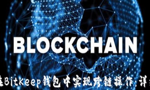 
如何在BitKeep钱包中实现跨链操作：详细指南