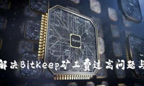 如何解决BitKeep矿工费过高问题与策略