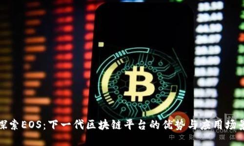 探索EOS：下一代区块链平台的优势与应用场景