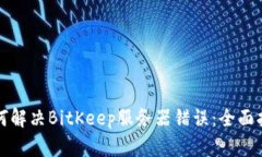 如何解决BitKeep服务器错误：全面指南