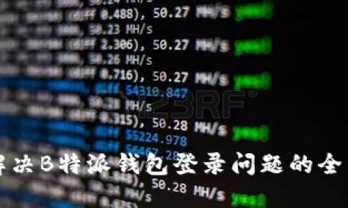 如何解决B特派钱包登录问题的全面指南