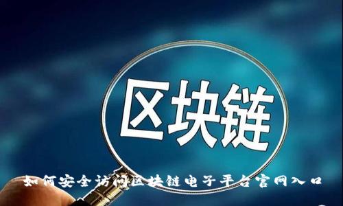 如何安全访问区块链电子平台官网入口