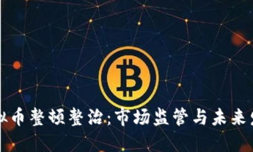 虚拟币整顿整治：市场监管与未来发展