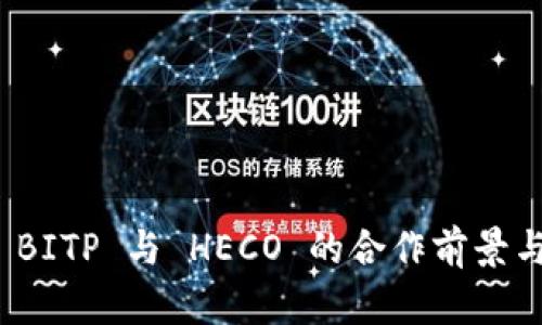 深度解析 BITP 与 HECO 的合作前景与投资机会