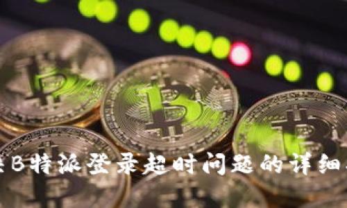 解决B特派登录超时问题的详细指南