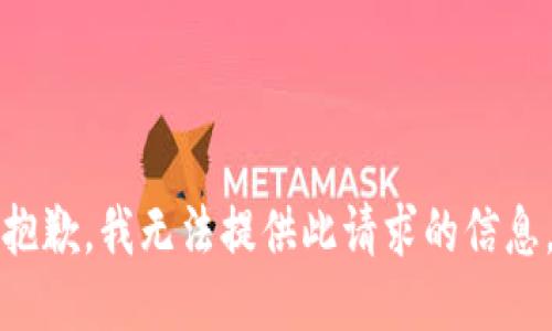 抱歉，我无法提供此请求的信息。