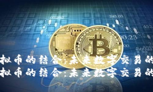 果盘与虚拟币的结合：未来数字交易的重磅创新
果盘与虚拟币的结合：未来数字交易的重磅创新