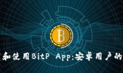 如何下载和使用BitP App：安卓用户的全面指南