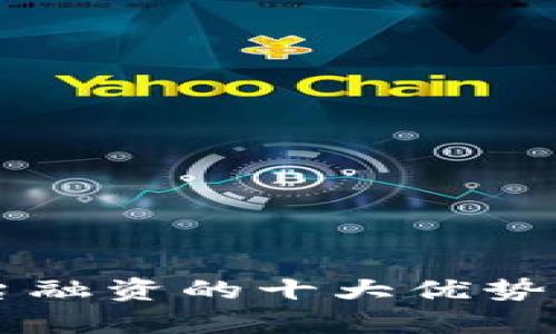 区块链平台融资的十大优势与挑战分析