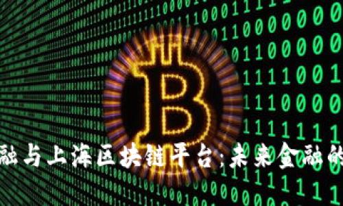 数字金融与上海区块链平台：未来金融的新引擎