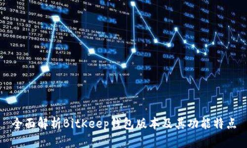 全面解析BitKeep钱包版本及其功能特点