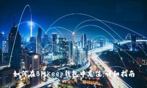 如何在BitKeep钱包中充值：详细指南