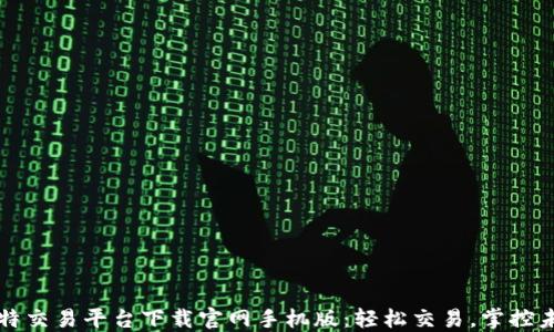 
比特交易平台下载官网手机版：轻松交易，掌控未来