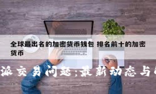 探讨B特派交易问题：最新动态与解决方案