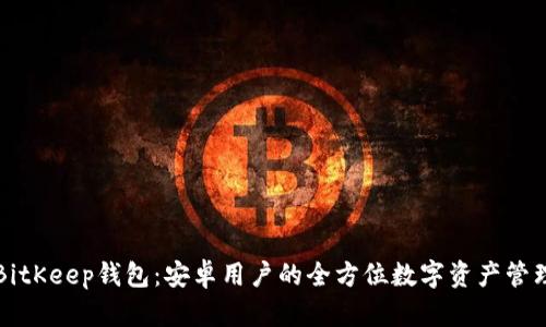 详解BitKeep钱包：安卓用户的全方位数字资产管理工具