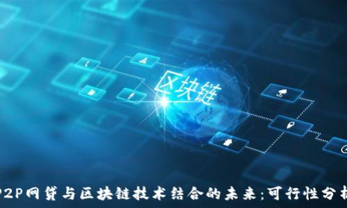   
P2P网贷与区块链技术结合的未来：可行性分析