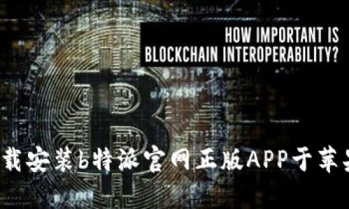 如何下载安装b特派官网正版APP于苹果设备？