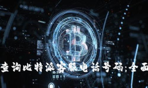 如何查询比特派客服电话号码：全面指南