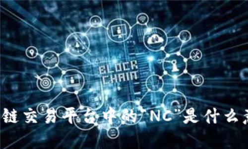 区块链交易平台中的“NC”是什么意思？
