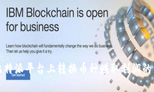 如何在比特派平台上转换币种赚取利润的详细指南