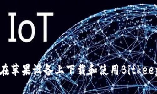 如何在苹果设备上下载和使用Bitkeep钱包