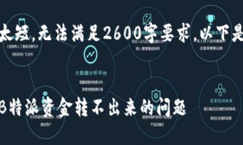提问内容太短，无法满足2600字要求，以下是格式示例


如何解决B特派资金转不出来的问题