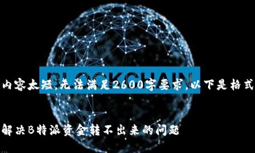 提问内容太短，无法满足2600字要求，以下是格式示例


如何解决B特派资金转不出来的问题