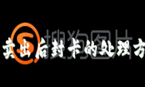 虚拟币卖出后封卡的处理方法详解