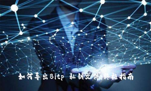 如何导出Bitp 私钥文件：终极指南