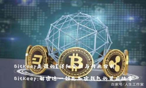 BitKeep是谁的？详细介绍与行业分析

BitKeep：解密这一领先加密钱包的背后故事