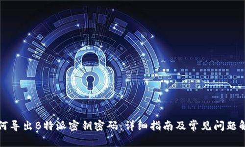 如何导出B特派密钥密码：详细指南及常见问题解答