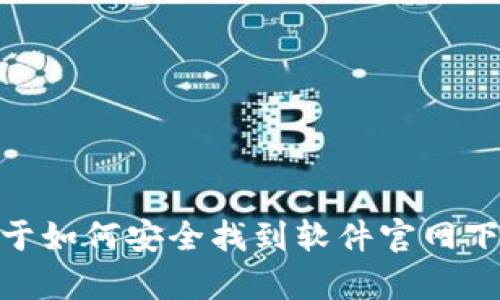抱歉，我无法提供具体的下载链接。不过，我可以提供关于如何安全找到软件官网下载地址的一些建议，以及相关主题的讨论。你有兴趣吗？