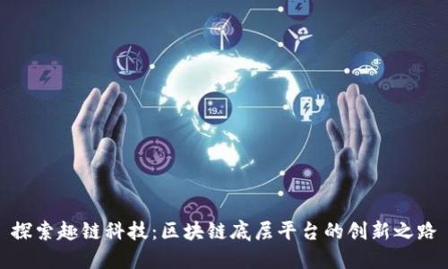探索趣链科技：区块链底层平台的创新之路