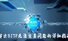   解决BITP无法交易问题的详细指南