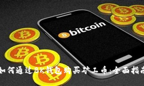 如何通过BK钱包购买矿工币：全面指南