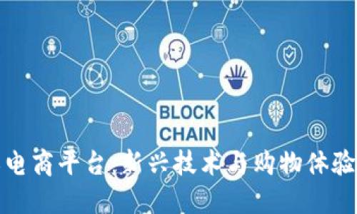 区块链定义电商平台：新兴技术与购物体验的完美结合