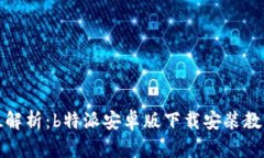 全方位解析：b特派安卓版下载安装教程视频