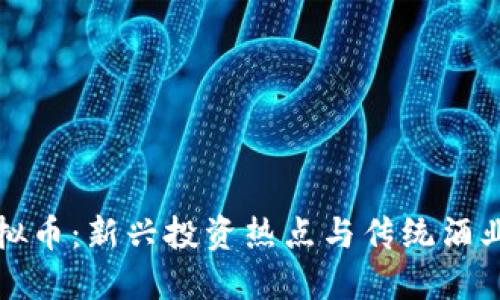白酒虚拟币：新兴投资热点与传统酒业的结合