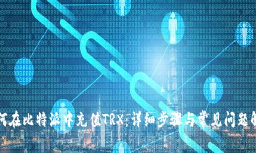 如何在比特派中充值TRX：详细步骤与常见问题解答